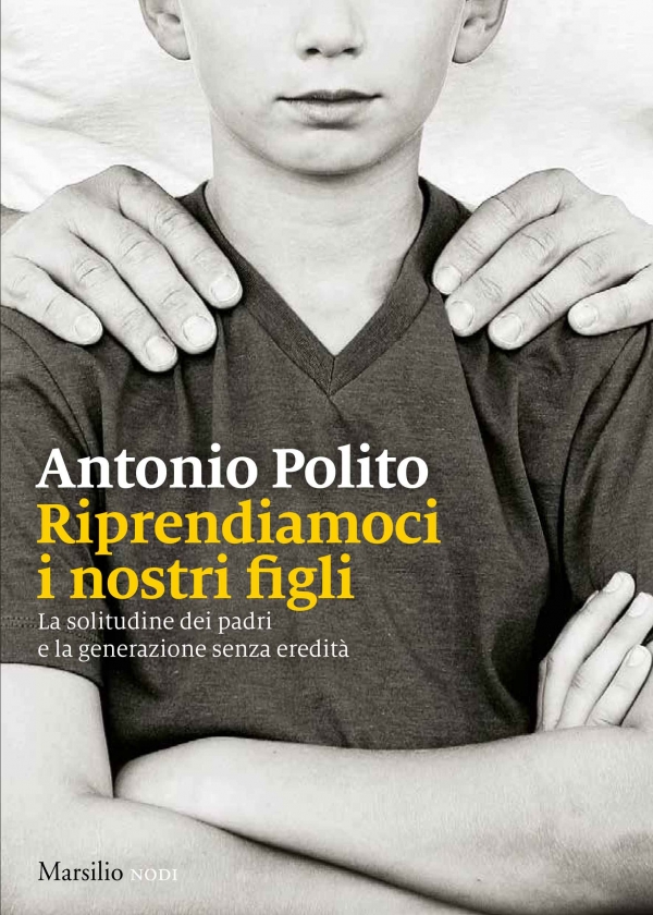 Il LIBRO della settimana/ RIPRENDIAMOCI I NOSTRI FIGLI - La solitudine dei padri e la generazione senza eredità – Antonio Polito -