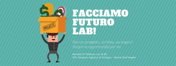 Hai un progetto, unidea, un sogno? Vieni al Facciamo Futuro Lab del GAL Gargano Unoccasione per conoscere le opportunit per fare impresa